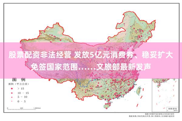 股票配资非法经营 发放5亿元消费券、稳妥扩大免签国家范围……文旅部最新发声